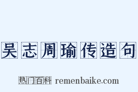 吴志周瑜传造句是什么意思的图片
